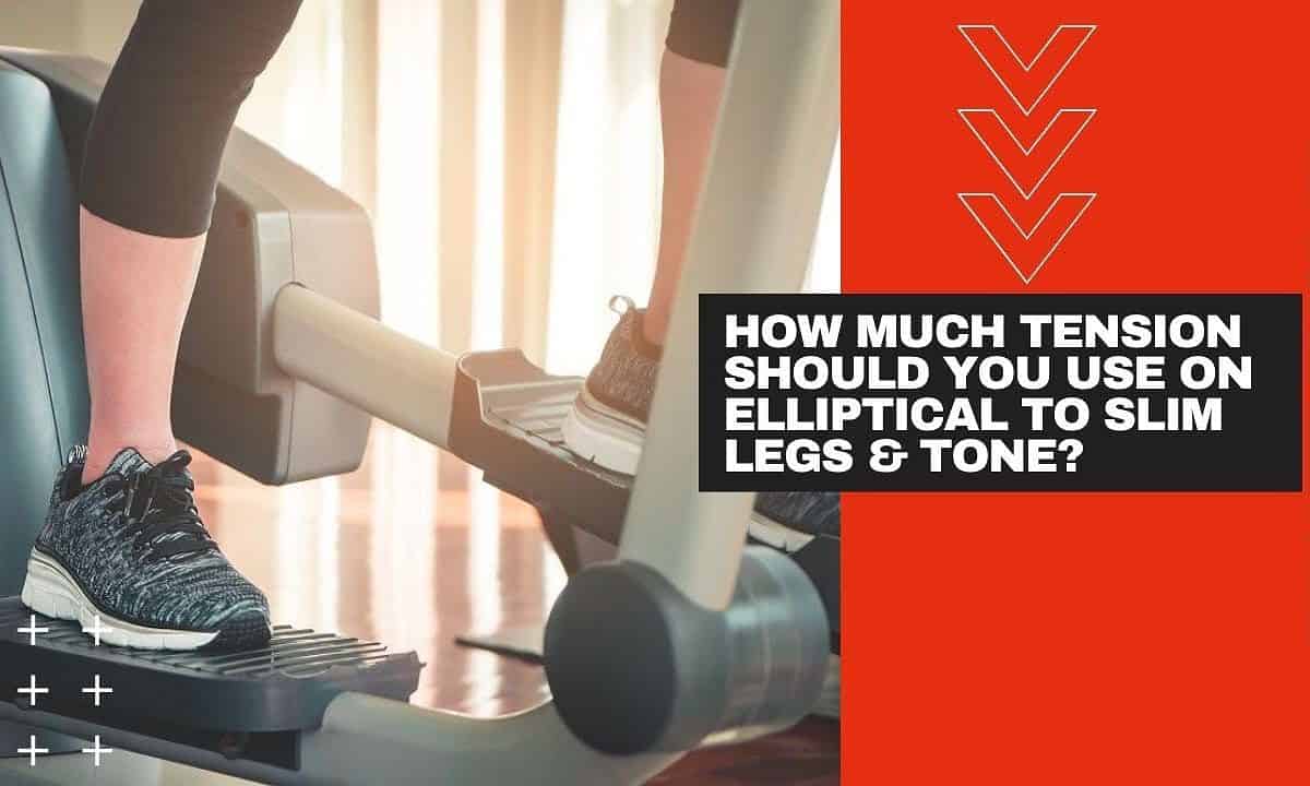How Much Tension Should You Use on Elliptical to Slim Legs & Tone?