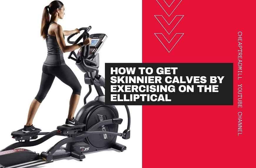 How to Get Skinnier Calves by Exercising on the Elliptical