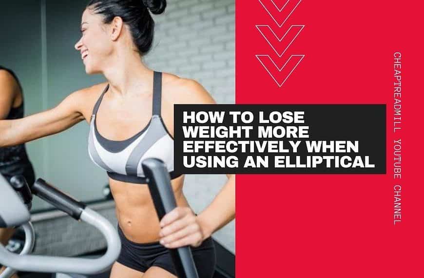 How to Lose Weight More Effectively When Using an Elliptical