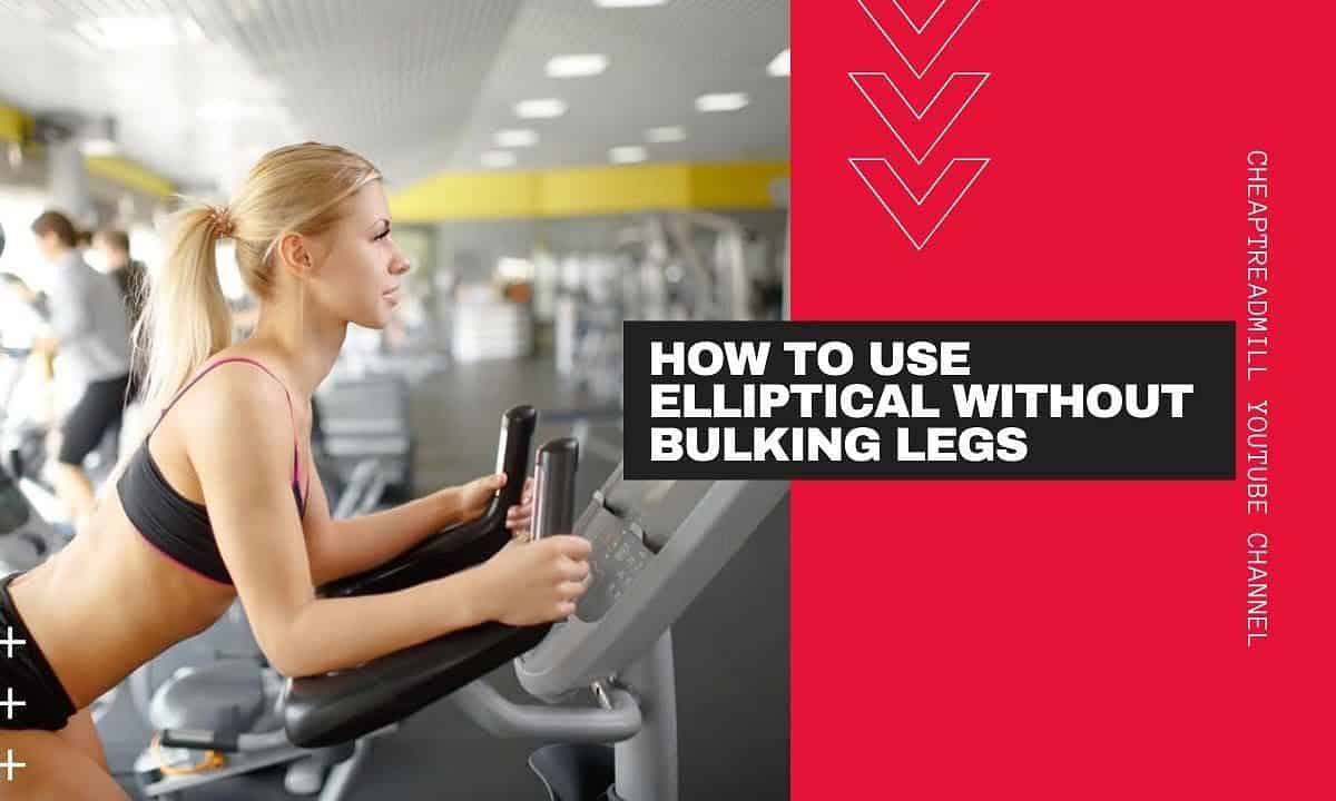How to Use Elliptical Without Bulking Legs