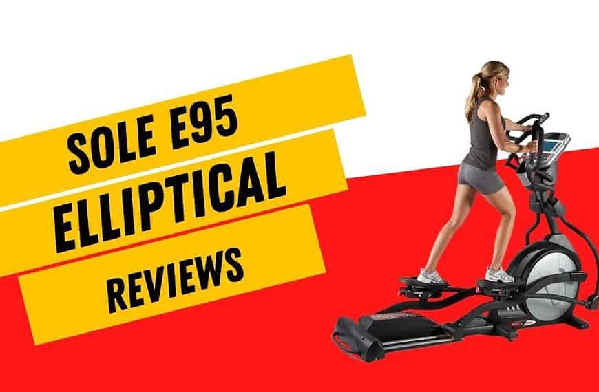 Sole E95 Elliptical Reviews: Best Ellipticals For Home Use 2022